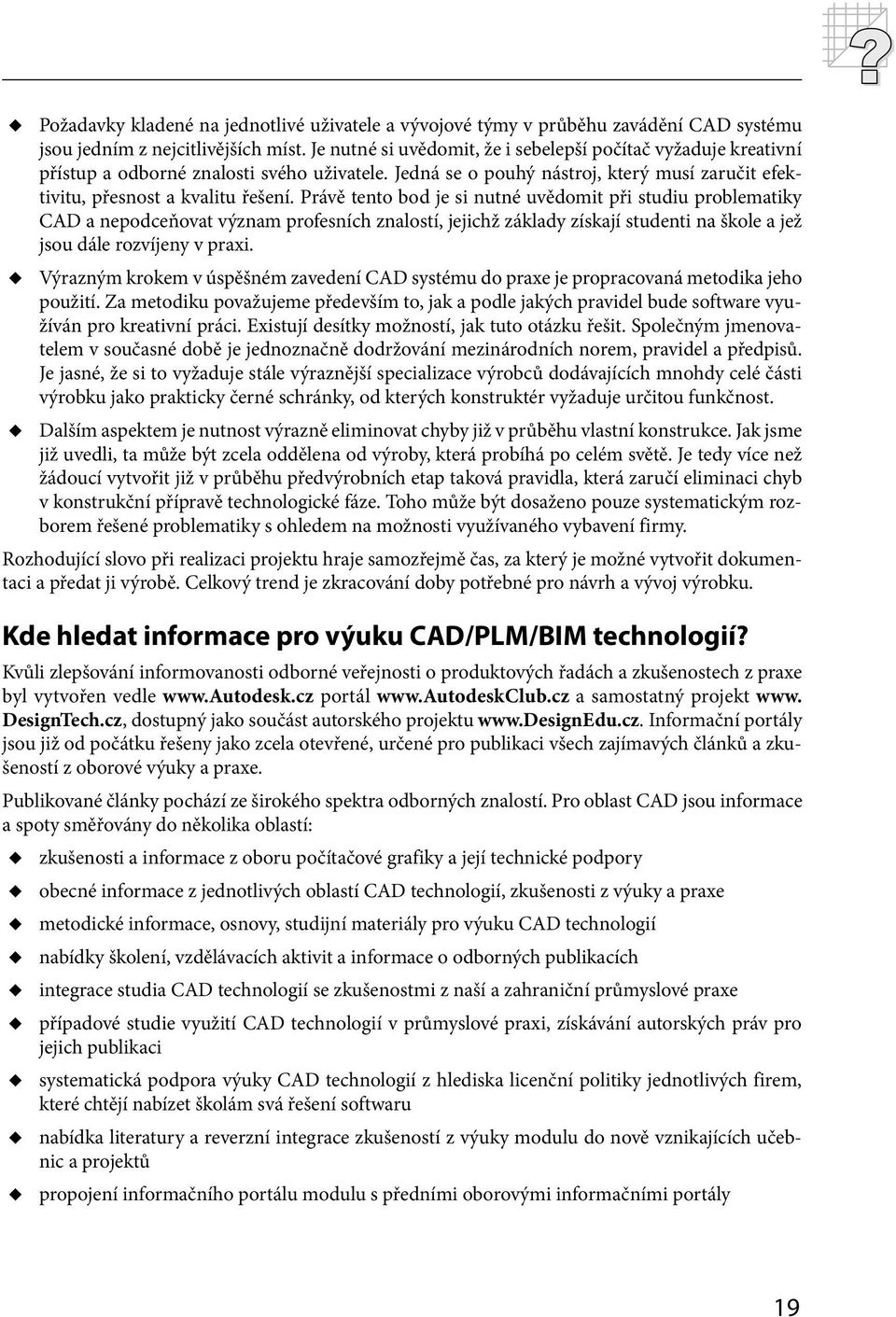 Právě tento bod je si nutné uvědomit při studiu problematiky CAD a nepodceňovat význam profesních znalostí, jejichž základy získají studenti na škole a jež jsou dále rozvíjeny v praxi.