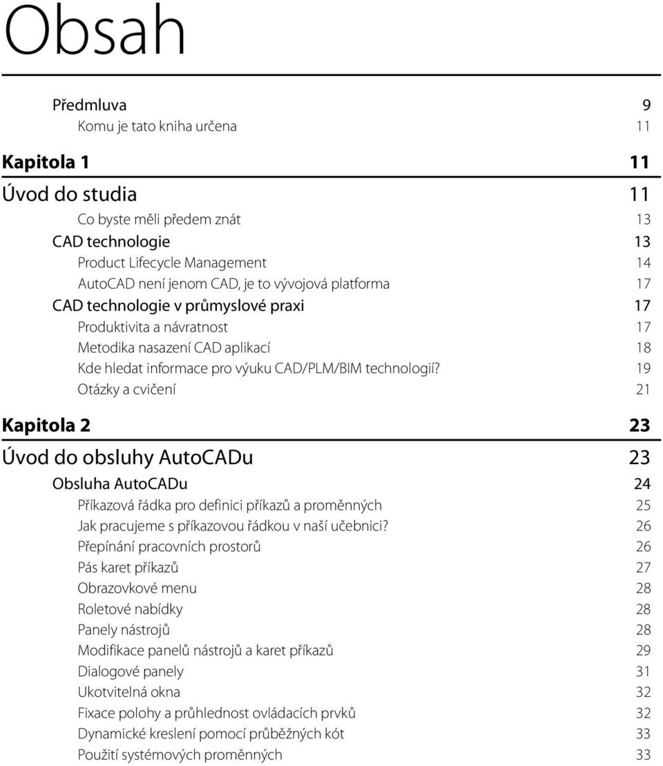 19 Otázky a cvičení 21 Kapitola 2 23 Úvod do obsluhy AutoCADu 23 Obsluha AutoCADu 24 Příkazová řádka pro definici příkazů a proměnných 25 Jak pracujeme s příkazovou řádkou v naší učebnici?