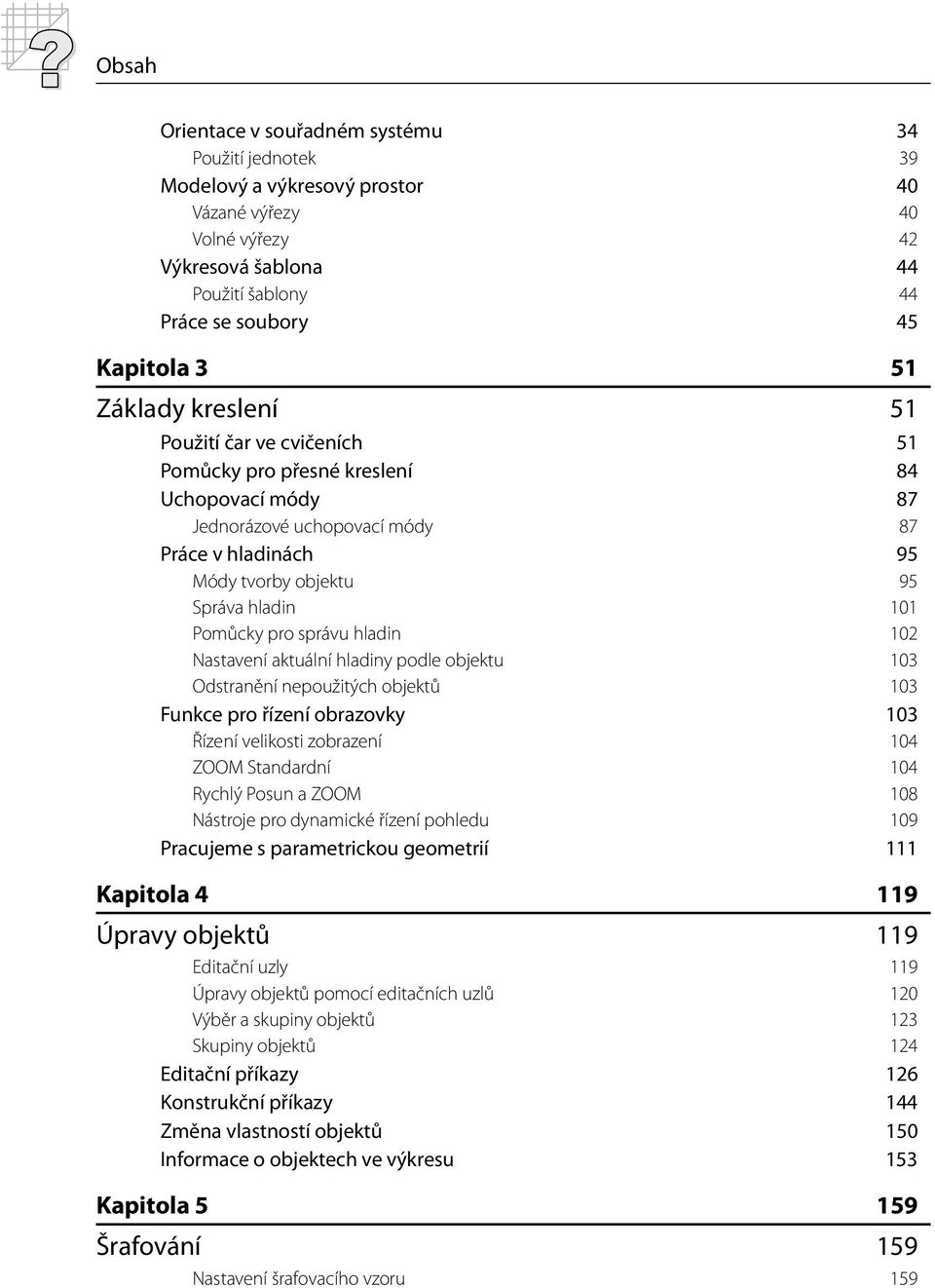 pro správu hladin 102 Nastavení aktuální hladiny podle objektu 103 Odstranění nepoužitých objektů 103 Funkce pro řízení obrazovky 103 Řízení velikosti zobrazení 104 ZOOM Standardní 104 Rychlý Posun a