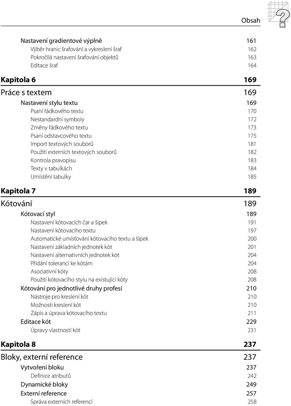 183 Texty v tabulkách 184 Umístění tabulky 185 Kapitola 7 189 Kótování 189 Kótovací styl 189 Nastavení kótovacích čar a šipek 191 Nastavení kótovacího textu 197 Automatické umísťování kótovacího