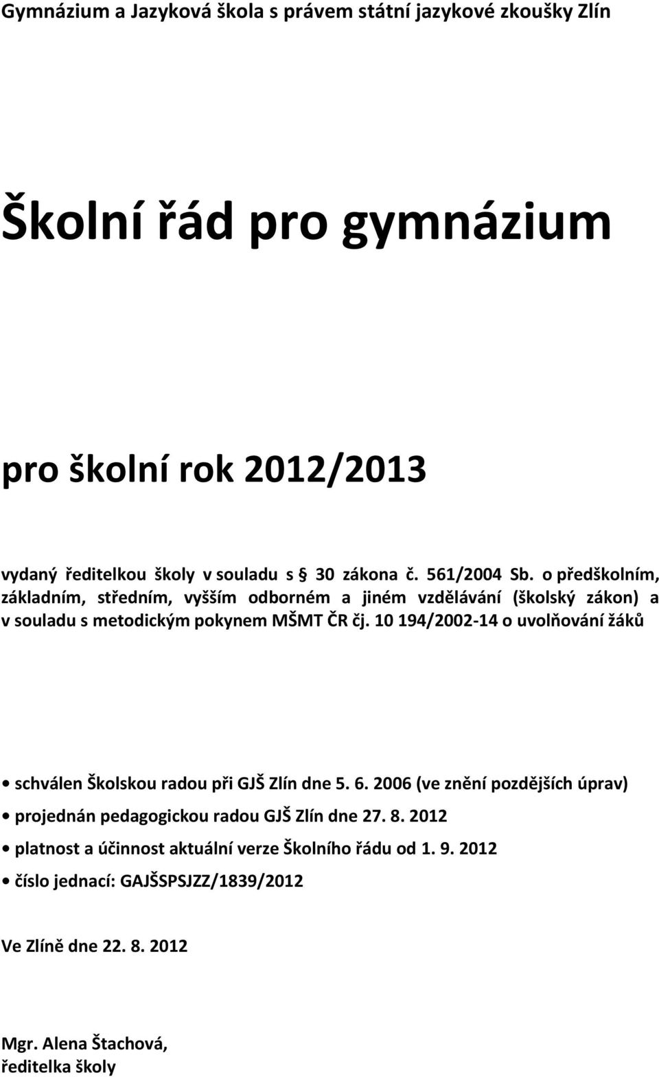 10 194/2002-14 o uvolňování žáků schválen Školskou radou při GJŠ Zlín dne 5. 6. 2006 (ve znění pozdějších úprav) projednán pedagogickou radou GJŠ Zlín dne 27.