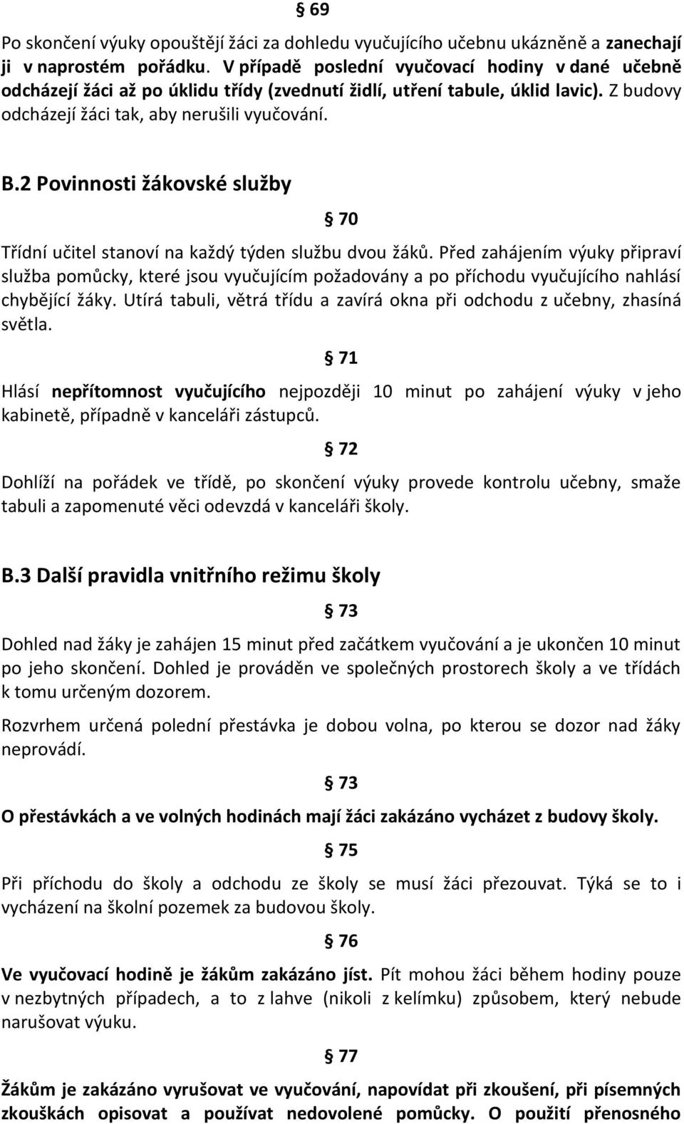 2 Povinnosti žákovské služby 70 Třídní učitel stanoví na každý týden službu dvou žáků.