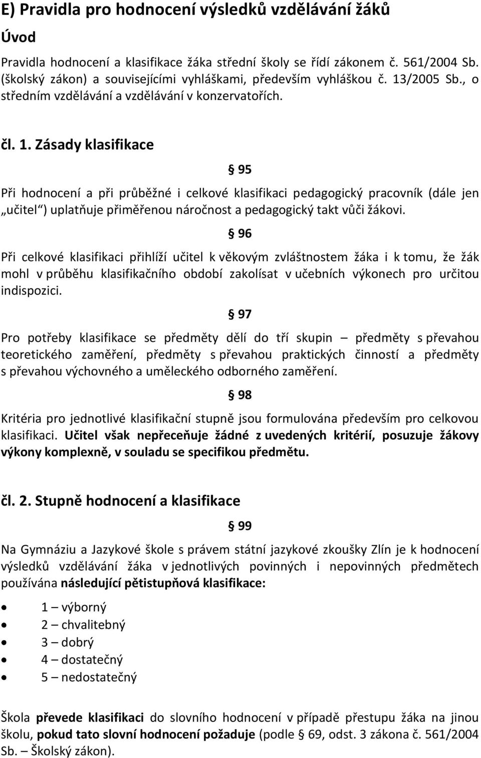 /2005 Sb., o středním vzdělávání a vzdělávání v konzervatořích. čl. 1.