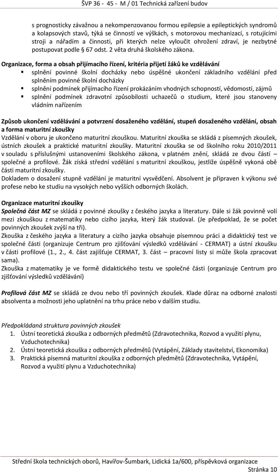 Organizace, forma a obsah přijímacího řízení, kritéria přijetí žáků ke vzdělávání splnění povinné školní docházky nebo úspěšné ukončení základního vzdělání před splněním povinné školní docházky