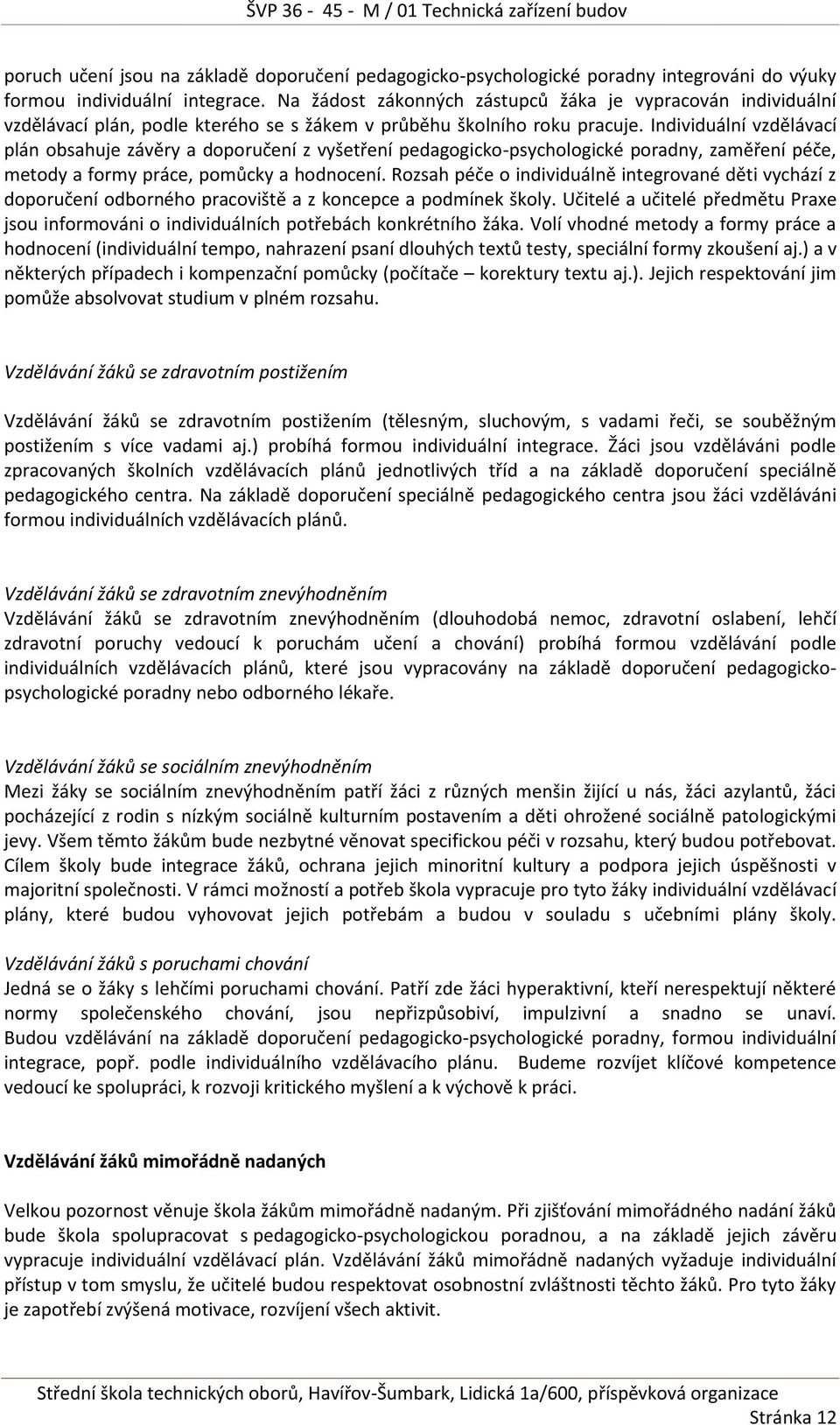 Individuální vzdělávací plán obsahuje závěry a doporučení z vyšetření pedagogicko-psychologické poradny, zaměření péče, metody a formy práce, pomůcky a hodnocení.