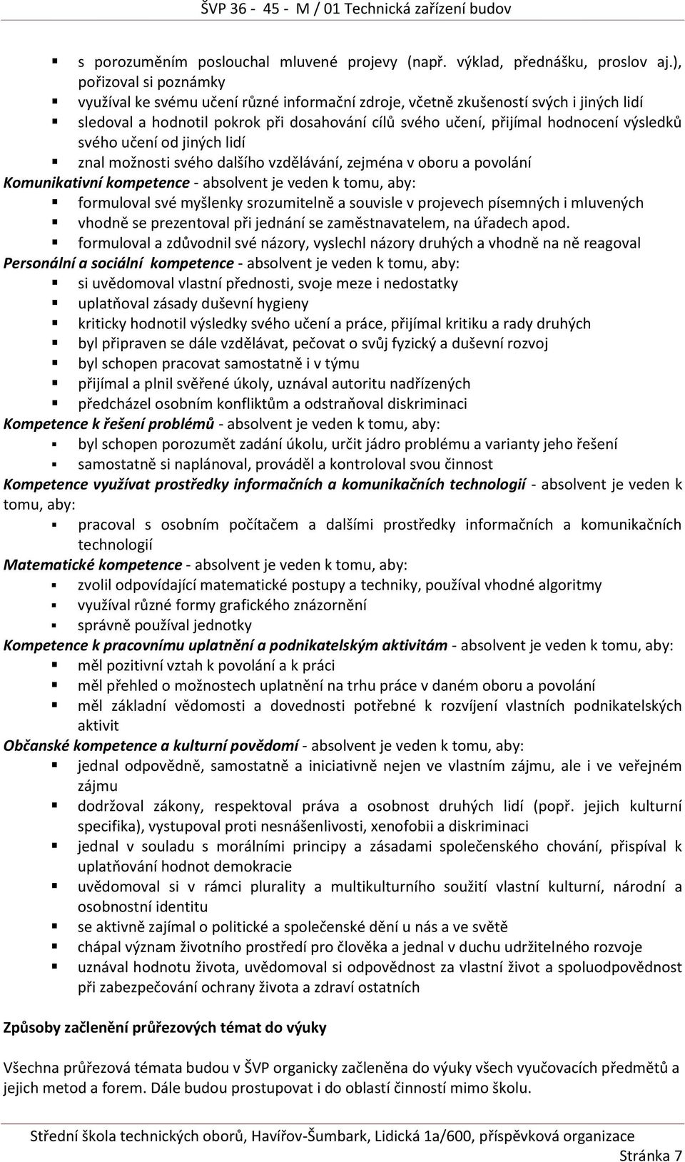 svého učení od jiných lidí znal možnosti svého dalšího vzdělávání, zejména v oboru a povolání Komunikativní kompetence - absolvent je veden k tomu, aby: formuloval své myšlenky srozumitelně a