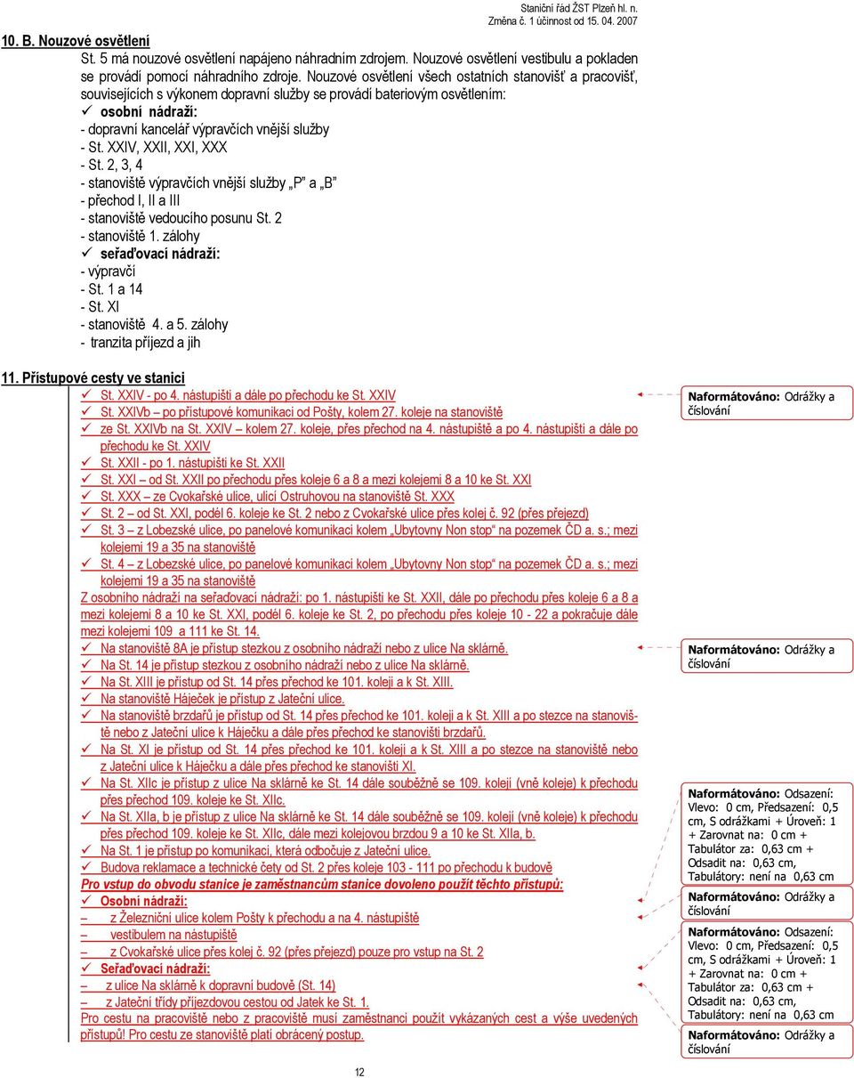 XXIV, XXII, XXI, XXX - St. 2, 3, 4 - stanoviště výpravčích vnější služby P a B - přechod I, II a III - stanoviště vedoucího posunu St. 2 - stanoviště 1. zálohy seřaďovací nádraží: - výpravčí - St.