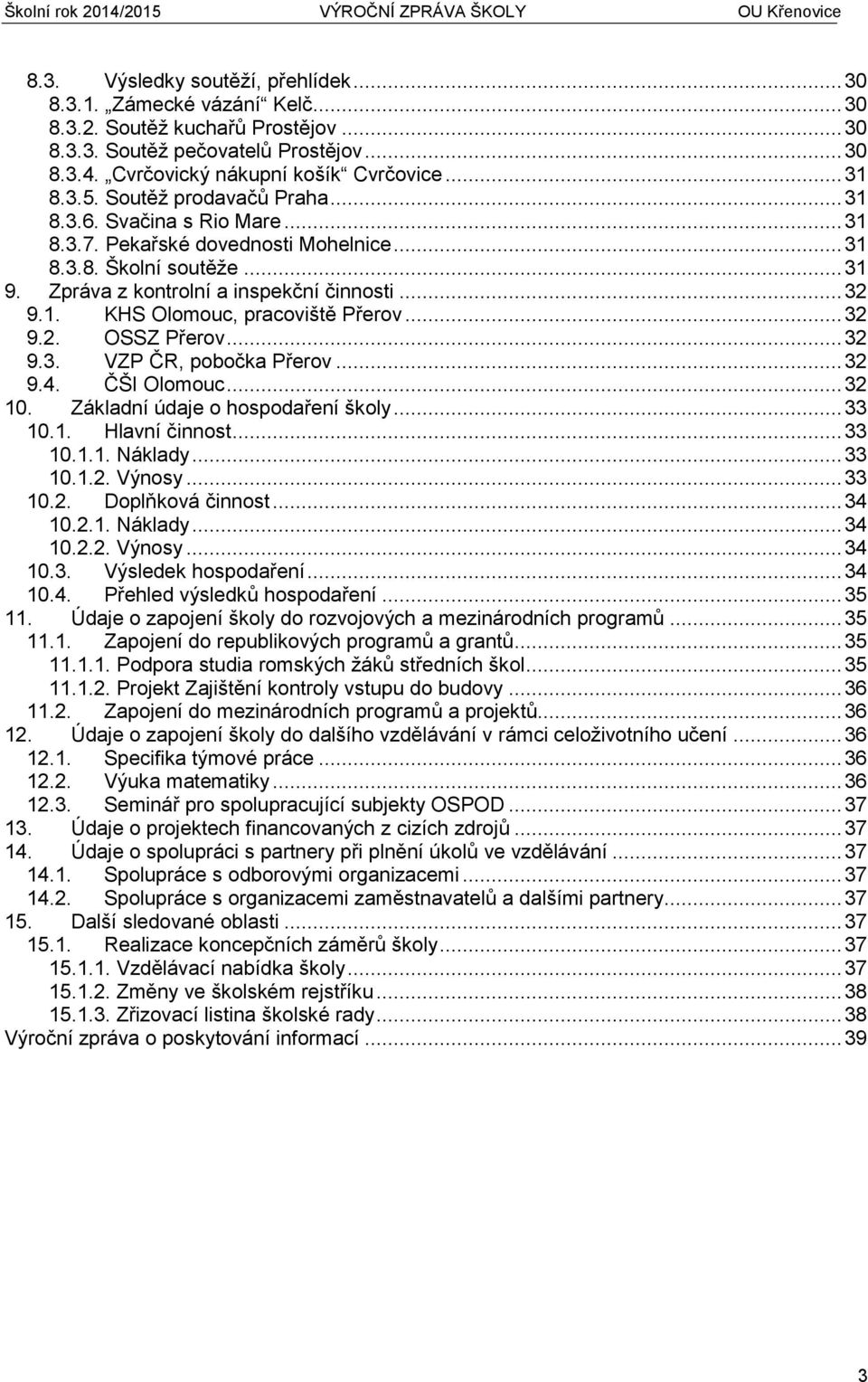 ..32 9.2. OSSZ Přerov...32 9.3. VZP ČR, pobočka Přerov...32 9.4. ČŠI Olomouc...32 10. Základní údaje o hospodaření školy...33 10.1. Hlavní činnost...33 10.1.1. Náklady...33 10.1.2. Výnosy...33 10.2. Doplňková činnost.