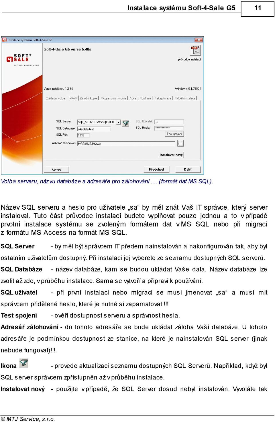 Tuto část průvodce instalací budete vyplňovat pouze jednou a to v případě prvotní instalace systému se zvoleným formátem dat v MS SQL nebo při migraci z formátu MS Access na formát MS SQL.