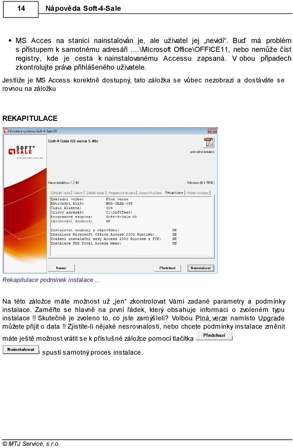 Jestliže je MS Access korektně dostupný, tato záložka se vůbec nezobrazí a dostáváte se rovnou na záložku REKAPITULACE Rekapitulace podmínek instalace.