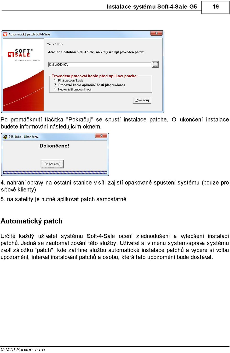 na satelity je nutné aplikovat patch samostatně Automatický patch Určitě každý uživatel systému Soft-4-Sale ocení zjednodušení a vylepšení instalací patchů.