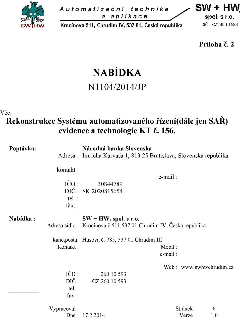 : fax. : e-mail : Nabídka : SW + HW, spol. s r.o. Adresa sídlo : Krocínova č.511,537 01 Chrudim IV, Česká republika kanc.pošta: Husova č.