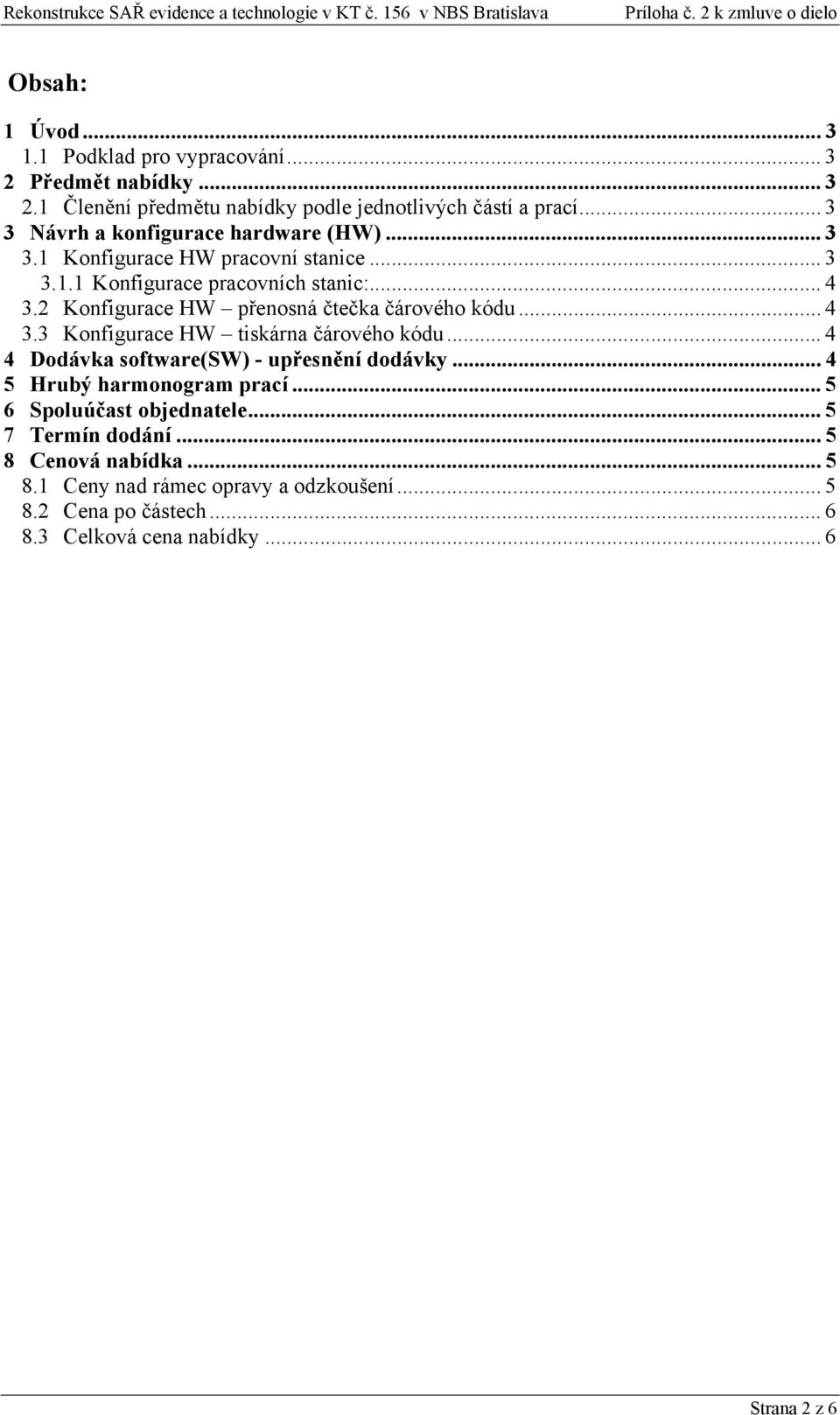 .. 4 3.2 Konfigurace HW přenosná čtečka čárového kódu... 4 3.3 Konfigurace HW tiskárna čárového kódu... 4 4 Dodávka software(sw) - upřesnění dodávky... 4 5 Hrubý harmonogram prací.