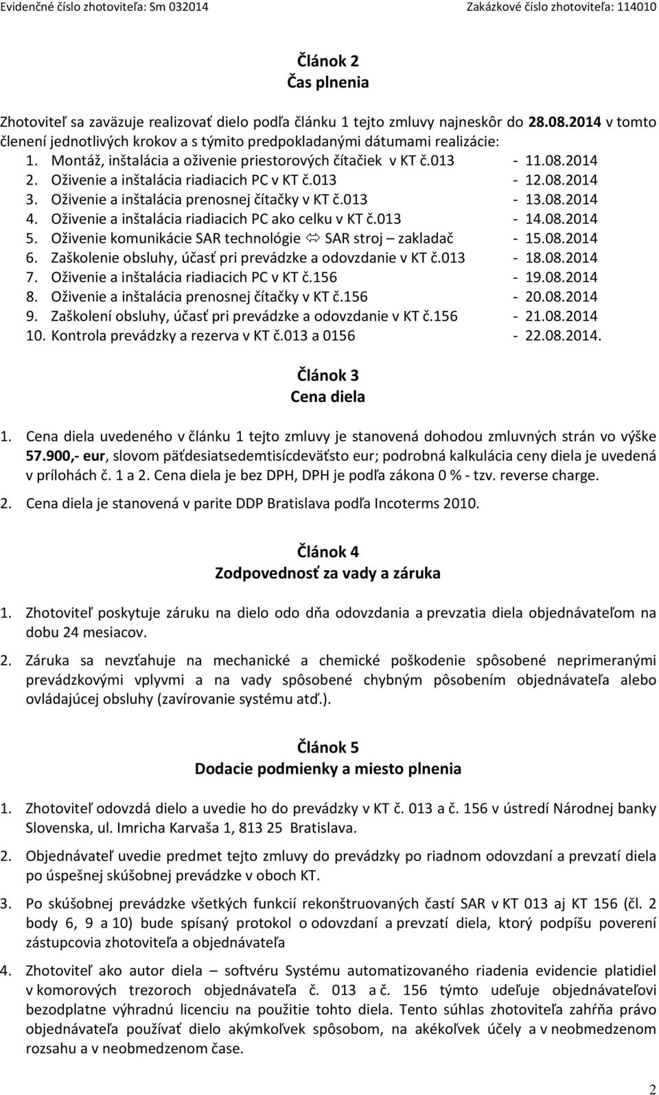 Oživenie a inštalácia riadiacich PC v KT č.013 12.08.2014 3. Oživenie a inštalácia prenosnej čítačky v KT č.013 13.08.2014 4. Oživenie a inštalácia riadiacich PC ako celku v KT č.013 14.08.2014 5.