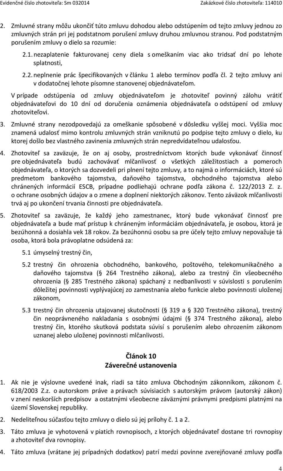 Pod podstatným porušením zmluvy o dielo sa rozumie: 2.1. nezaplatenie fakturovanej ceny diela s omeškaním viac ako tridsať dní po lehote splatnosti, 2.2. neplnenie prác špecifikovaných v článku 1 alebo termínov podľa čl.