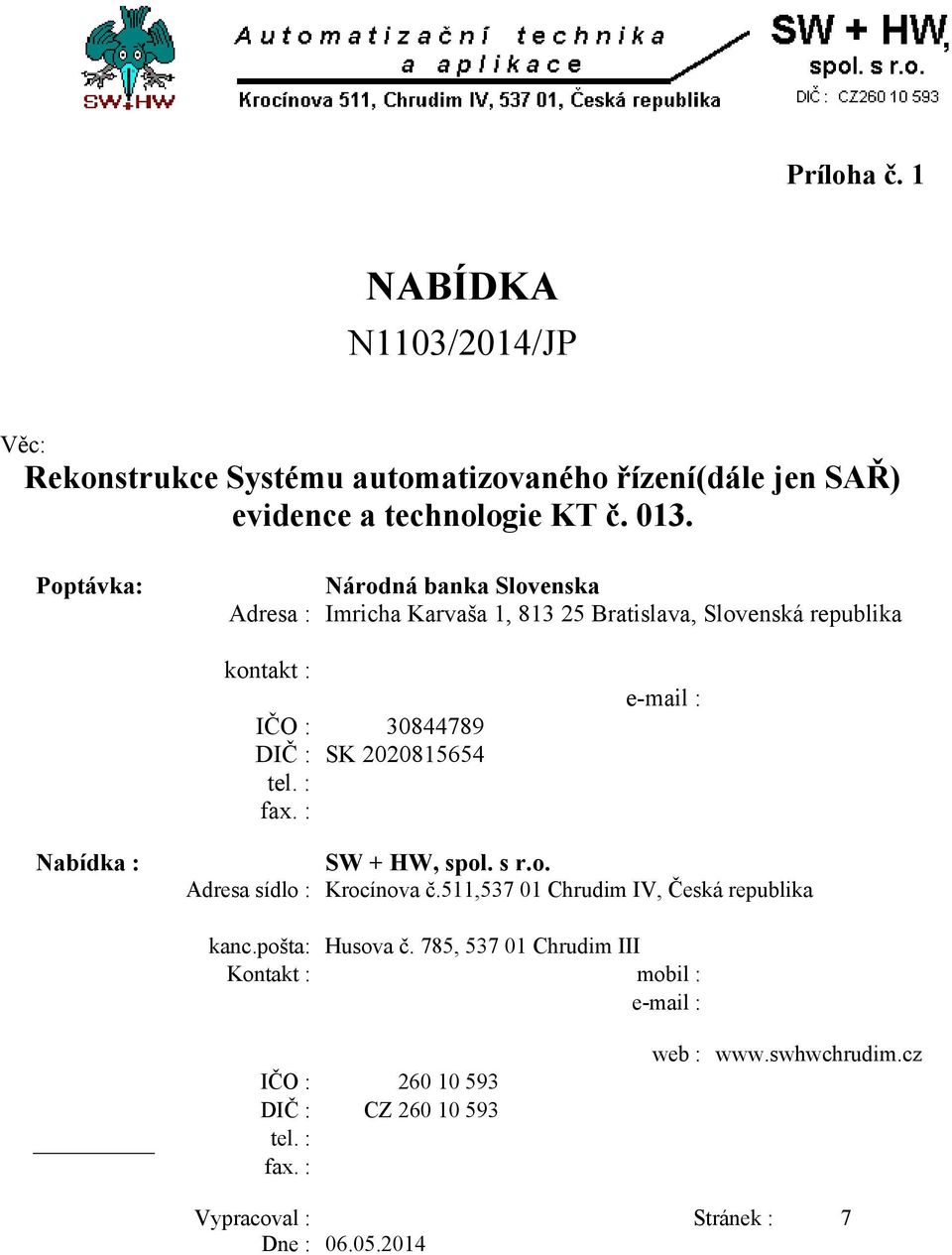 tel. : fax. : e-mail : Nabídka : SW + HW, spol. s r.o. Adresa sídlo : Krocínova č.511,537 01 Chrudim IV, Česká republika kanc.pošta: Husova č.