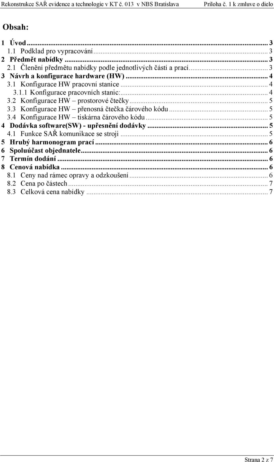 .. 4 3.2 Konfigurace HW prostorové čtečky... 5 3.3 Konfigurace HW přenosná čtečka čárového kódu... 5 3.4 Konfigurace HW tiskárna čárového kódu... 5 4 Dodávka software(sw) - upřesnění dodávky... 5 4.1 Funkce SAŘ komunikace se stroji.