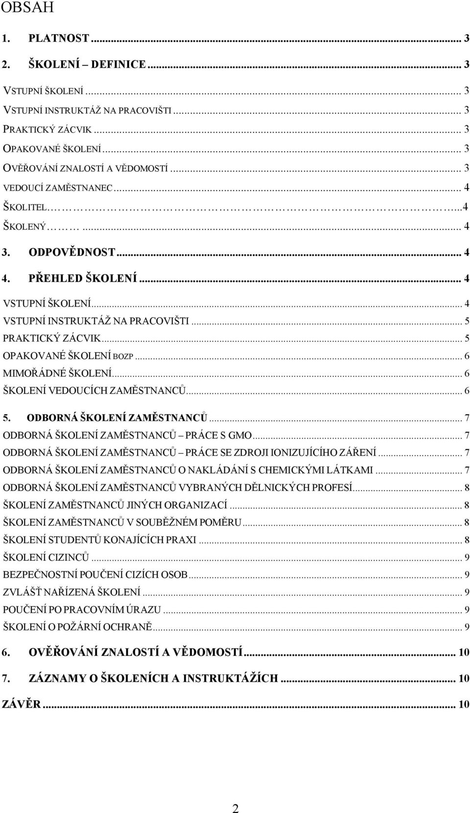 .. 5 OPAKOVANÉ ŠKOLENÍ BOZP...6 MIMOŘÁDNÉ ŠKOLENÍ... 6 ŠKOLENÍ VEDOUCÍCH ZAMĚSTNANCŮ... 6 5. ODBORNÁ ŠKOLENÍ ZAMĚSTNANCŮ... 7 ODBORNÁ ŠKOLENÍ ZAMĚSTNANCŮ PRÁCE S GMO.