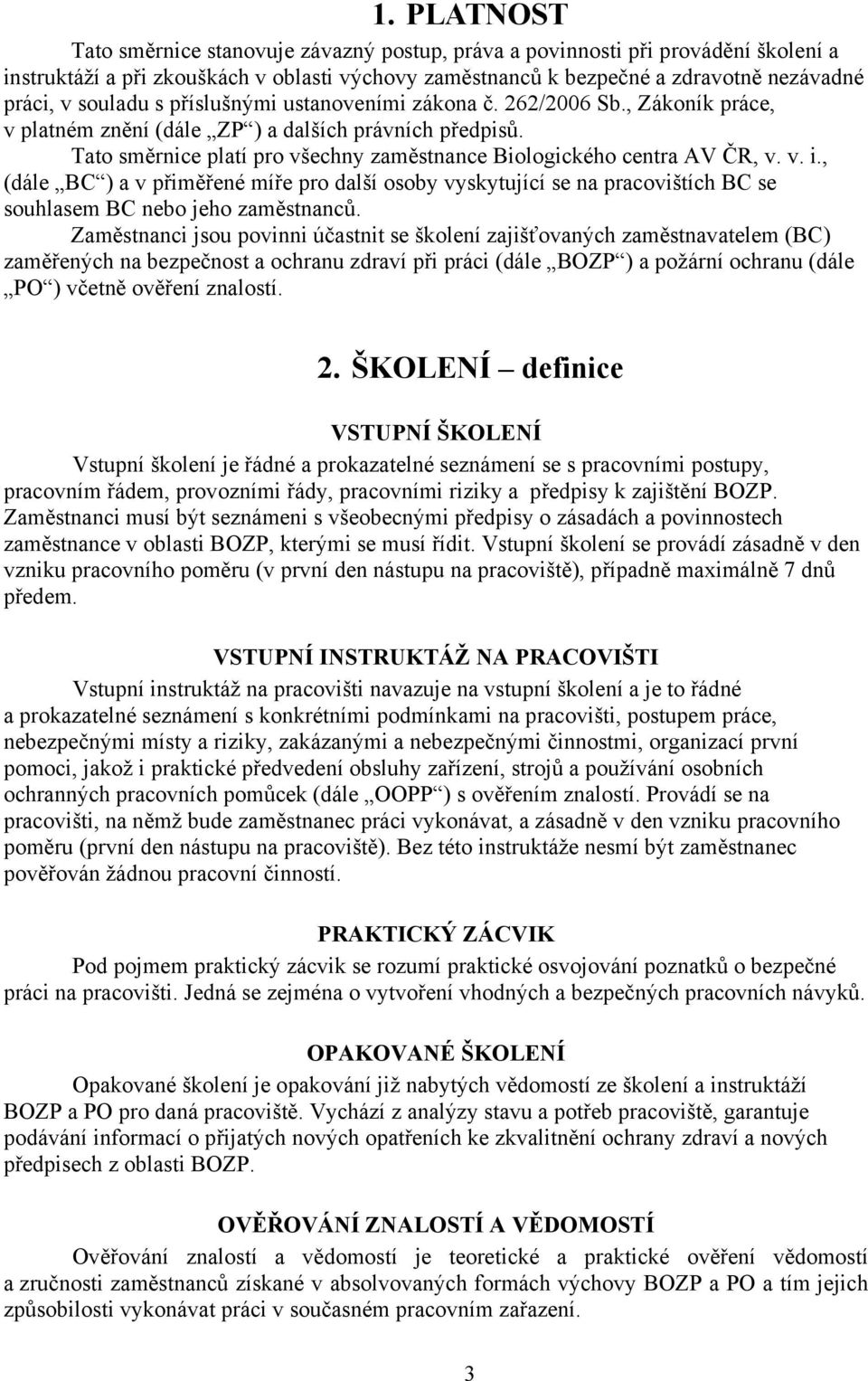 Tato směrnice platí pro všechny zaměstnance Biologického centra AV ČR, v. v. i., (dále BC ) a v přiměřené míře pro další osoby vyskytující se na pracovištích BC se souhlasem BC nebo jeho zaměstnanců.