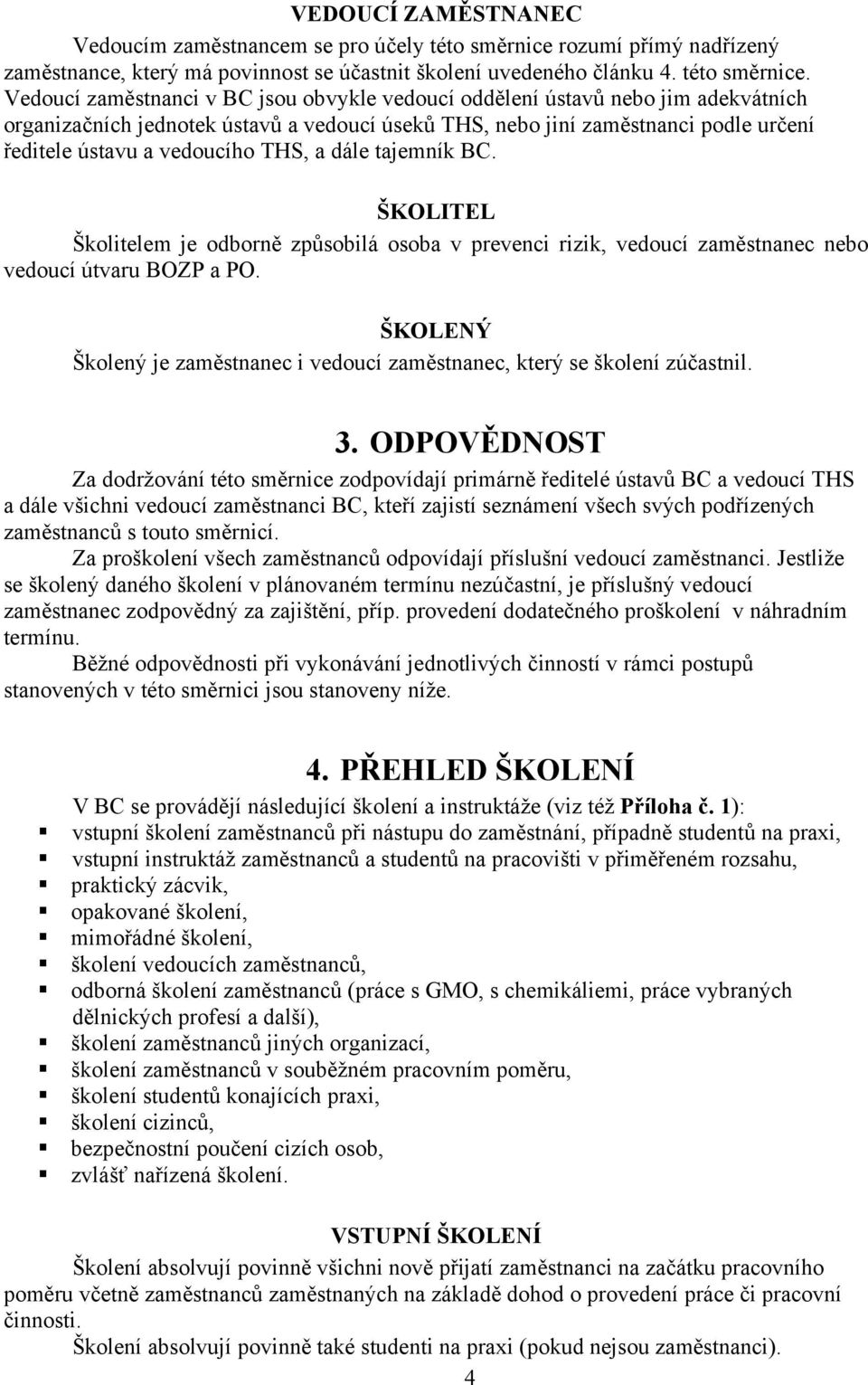 Vedoucí zaměstnanci v BC jsou obvykle vedoucí oddělení ústavů nebo jim adekvátních organizačních jednotek ústavů a vedoucí úseků THS, nebo jiní zaměstnanci podle určení ředitele ústavu a vedoucího