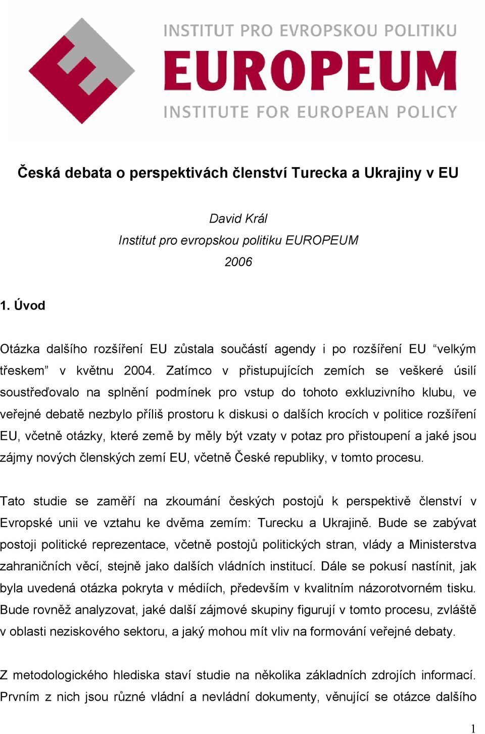 Zatímco v přistupujících zemích se veškeré úsilí soustřeďovalo na splnění podmínek pro vstup do tohoto exkluzivního klubu, ve veřejné debatě nezbylo příliš prostoru k diskusi o dalších krocích v