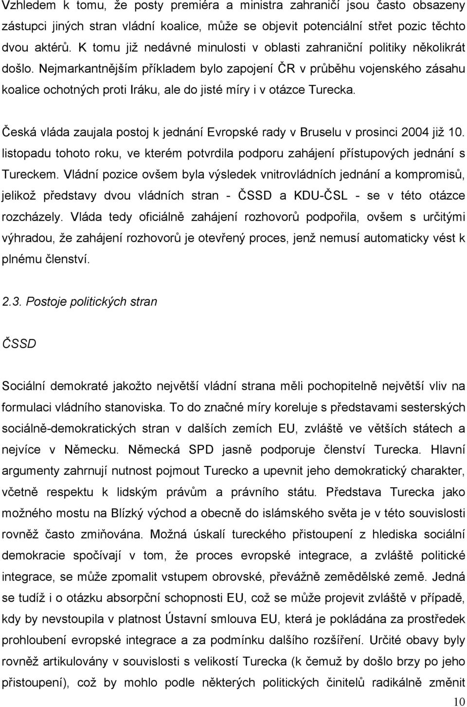 Nejmarkantnějším příkladem bylo zapojení ČR v průběhu vojenského zásahu koalice ochotných proti Iráku, ale do jisté míry i v otázce Turecka.