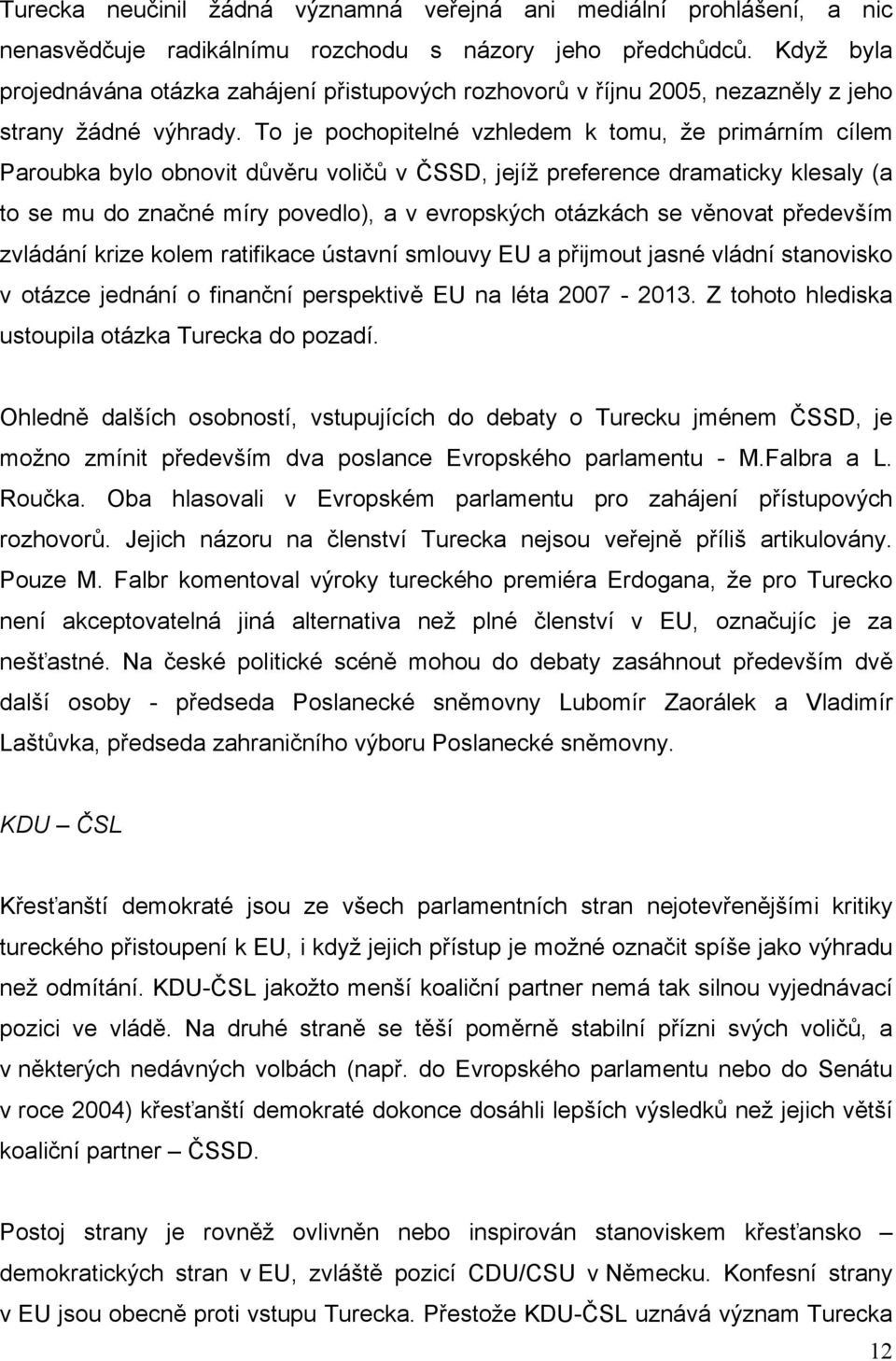 To je pochopitelné vzhledem k tomu, že primárním cílem Paroubka bylo obnovit důvěru voličů v ČSSD, jejíž preference dramaticky klesaly (a to se mu do značné míry povedlo), a v evropských otázkách se