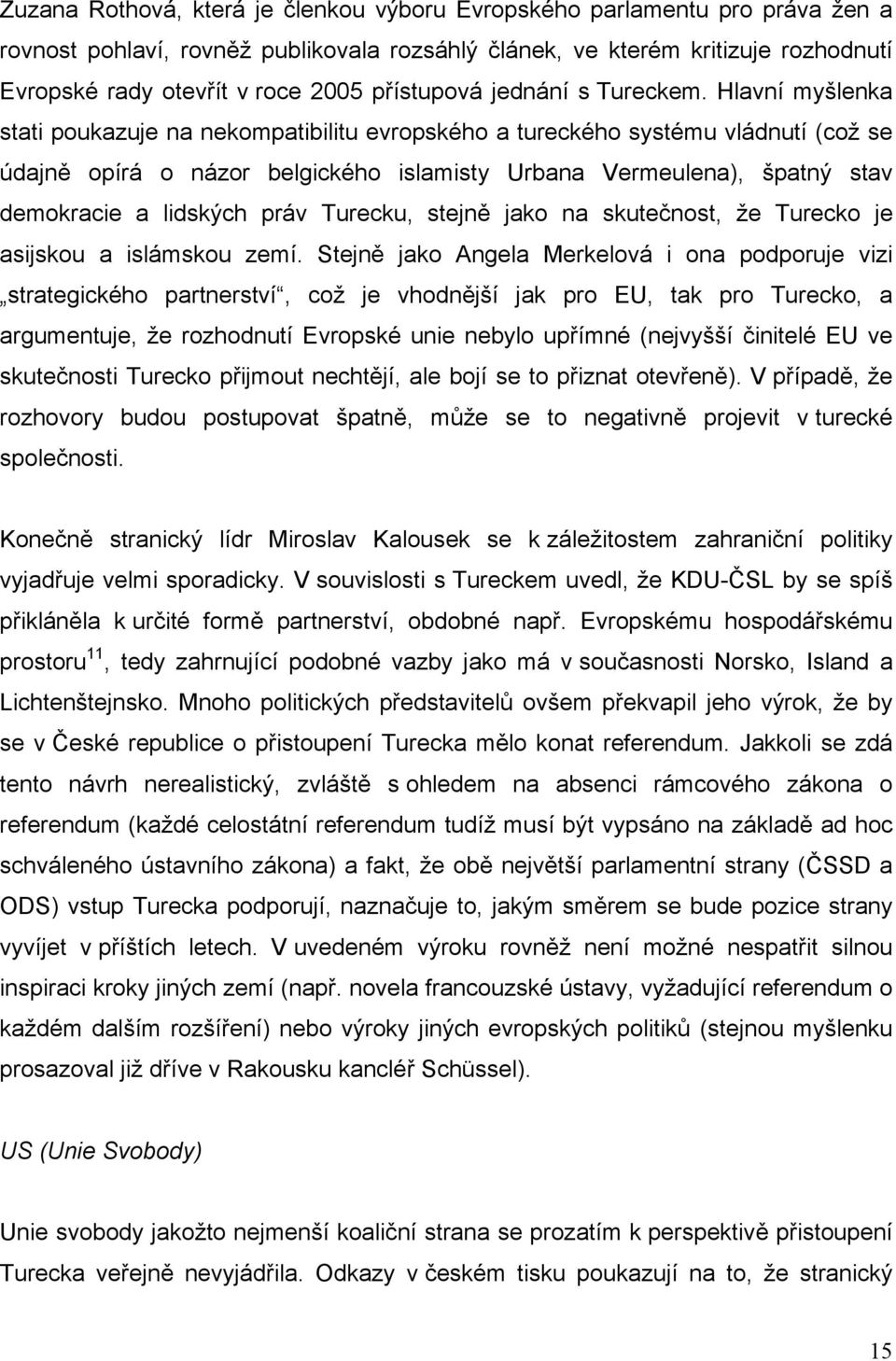 Hlavní myšlenka stati poukazuje na nekompatibilitu evropského a tureckého systému vládnutí (což se údajně opírá o názor belgického islamisty Urbana Vermeulena), špatný stav demokracie a lidských práv