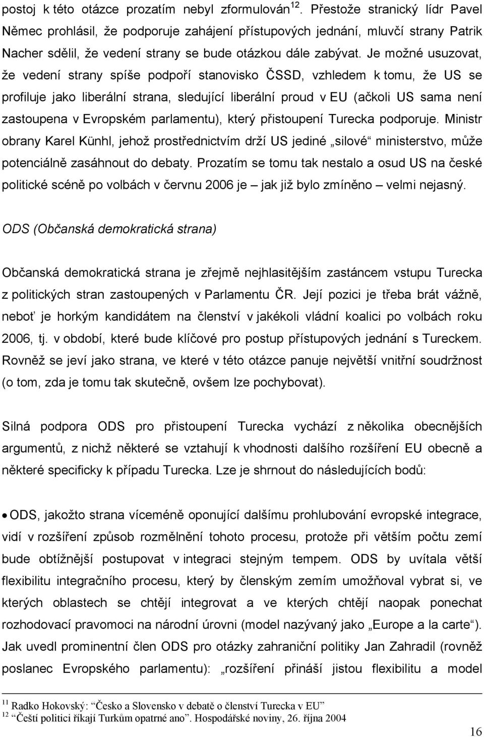 Je možné usuzovat, že vedení strany spíše podpoří stanovisko ČSSD, vzhledem k tomu, že US se profiluje jako liberální strana, sledující liberální proud v EU (ačkoli US sama není zastoupena v