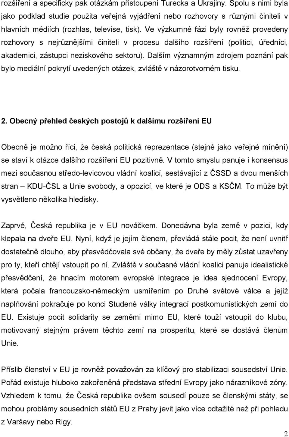 Ve výzkumné fázi byly rovněž provedeny rozhovory s nejrůznějšími činiteli v procesu dalšího rozšíření (politici, úředníci, akademici, zástupci neziskového sektoru).