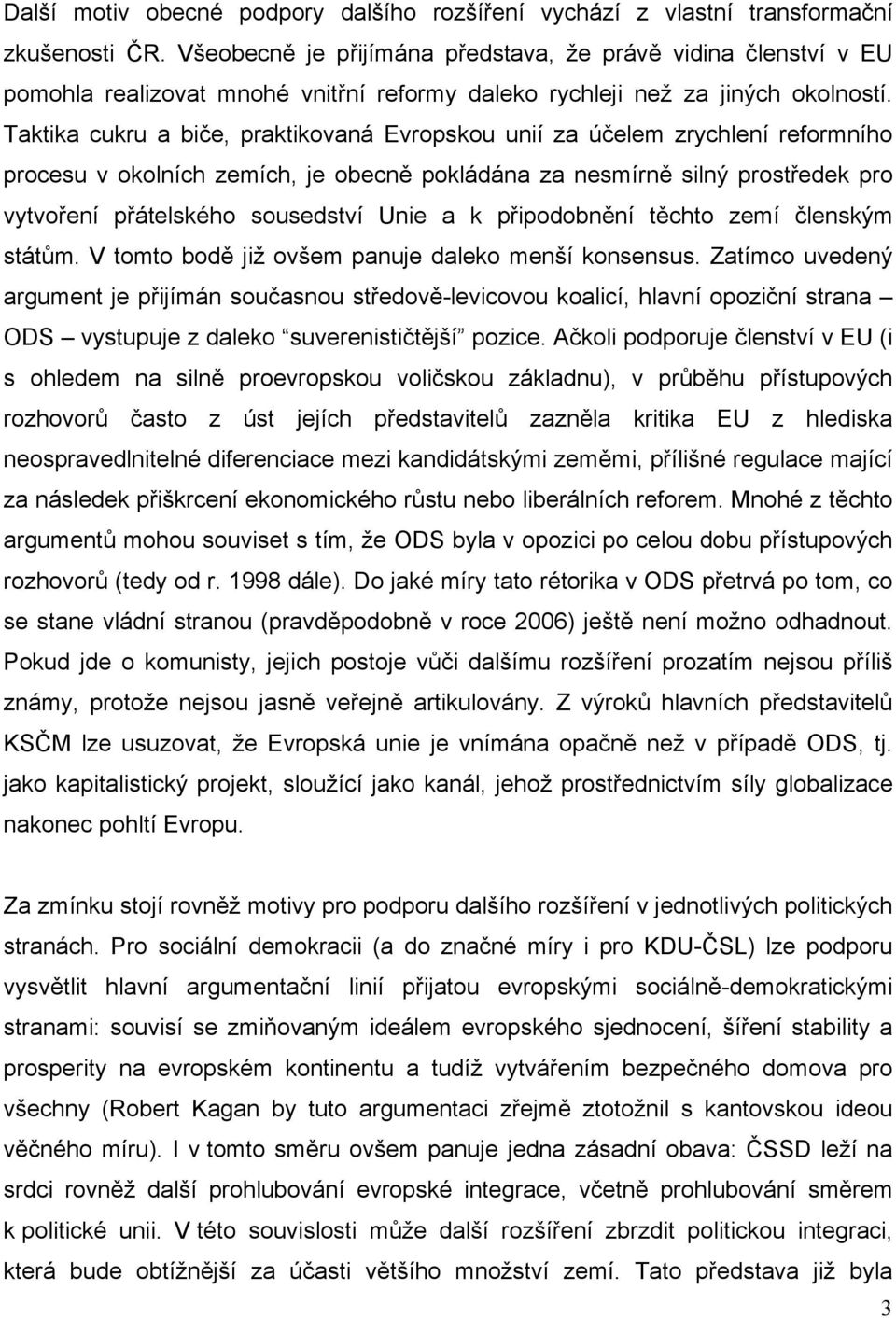 Taktika cukru a biče, praktikovaná Evropskou unií za účelem zrychlení reformního procesu v okolních zemích, je obecně pokládána za nesmírně silný prostředek pro vytvoření přátelského sousedství Unie