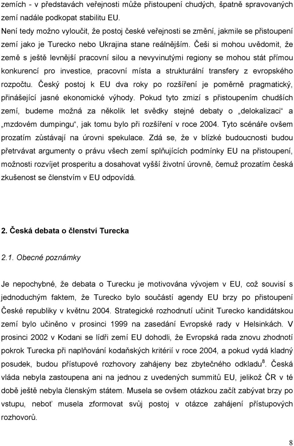 Češi si mohou uvědomit, že země s ještě levnější pracovní silou a nevyvinutými regiony se mohou stát přímou konkurencí pro investice, pracovní místa a strukturální transfery z evropského rozpočtu.