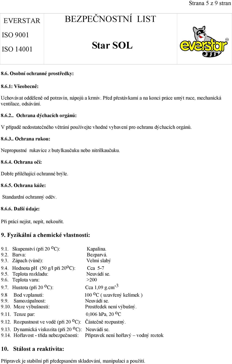 Ochrana očí: Dobře přiléhající ochranné brýle. 8.6.5. Ochrana kůže: Standardní ochranný oděv. 8.6.6. Další údaje: Při práci nejíst, nepít, nekouřit. 9. Fyzikální a chemické vlastnosti: 9.1.