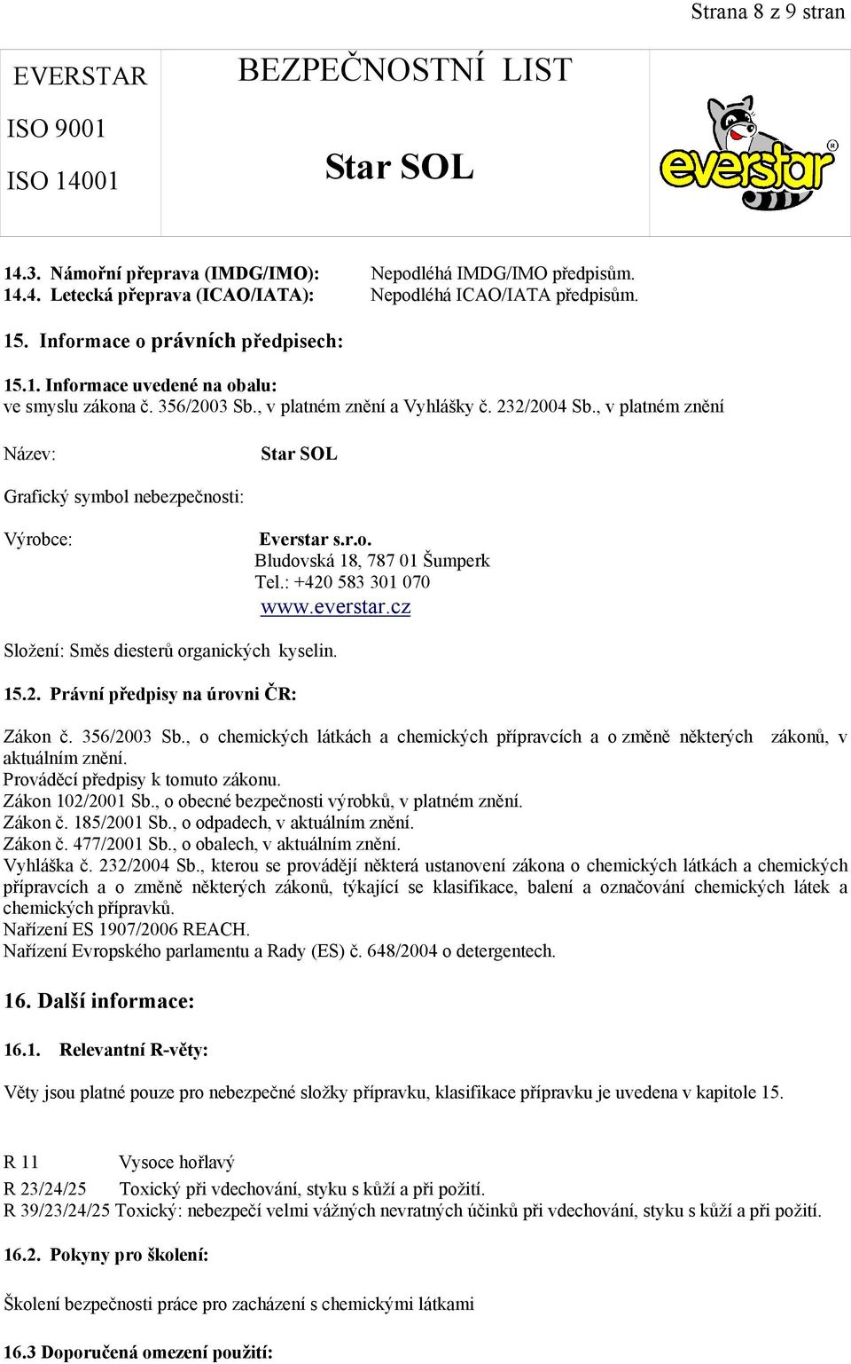 everstar.cz Složení: Směs diesterů organických kyselin. 15.2. Právní předpisy na úrovni ČR: Zákon č. 356/2003 Sb.