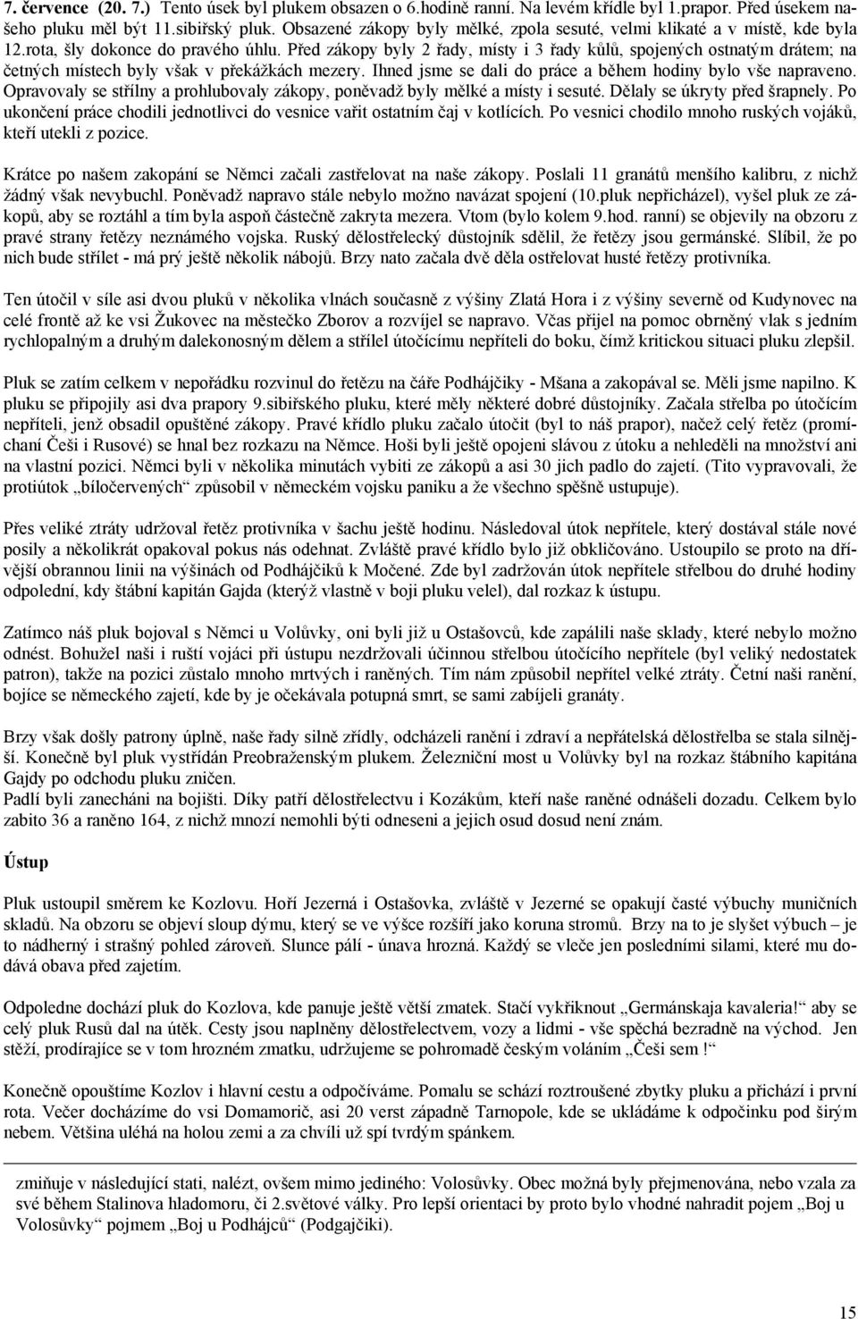 Před zákopy byly 2 řady, místy i 3 řady kůlů, spojených ostnatým drátem; na četných místech byly však v překážkách mezery. Ihned jsme se dali do práce a během hodiny bylo vše napraveno.