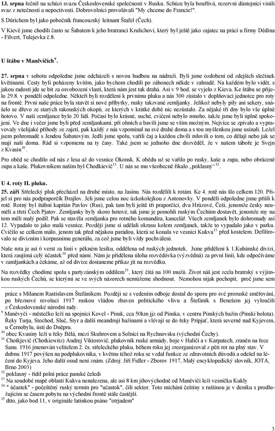 V Kievě jsme chodili často se Šabatem k jeho bratranci Krulichovi, který byl ještě jako zajatec na práci u firmy Dědina - Filvert, Tulejevka č.8. U štábu v Maněvičích 9. 27.