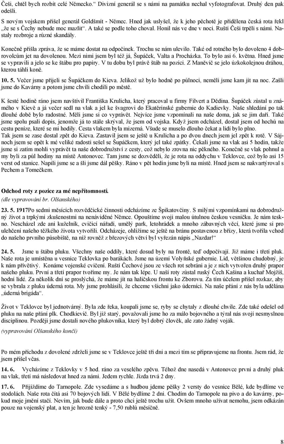 Nastaly rozbroje a různé skandály. Konečně přišla zpráva, že se máme dostat na odpočinek. Trochu se nám ulevilo. Také od rotného bylo dovoleno 4 dobrovolcům jet na dovolenou.