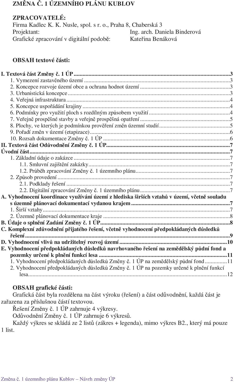 Koncepce rozvoje území obce a ochrana hodnot území...3 3. Urbanistická koncepce...3 4. Veřejná infrastruktura...4 5. Koncepce uspořádání krajiny...4 6.