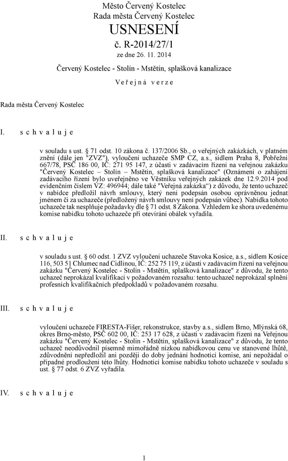 , sídlem Praha 8, Pobřežní 667/78, PSČ 186 00, IČ: 271 95 147, z účasti v zadávacím řízení na veřejnou zakázku "Červený Kostelec Stolín Mstětín, splašková kanalizace" (Oznámení o zahájení zadávacího