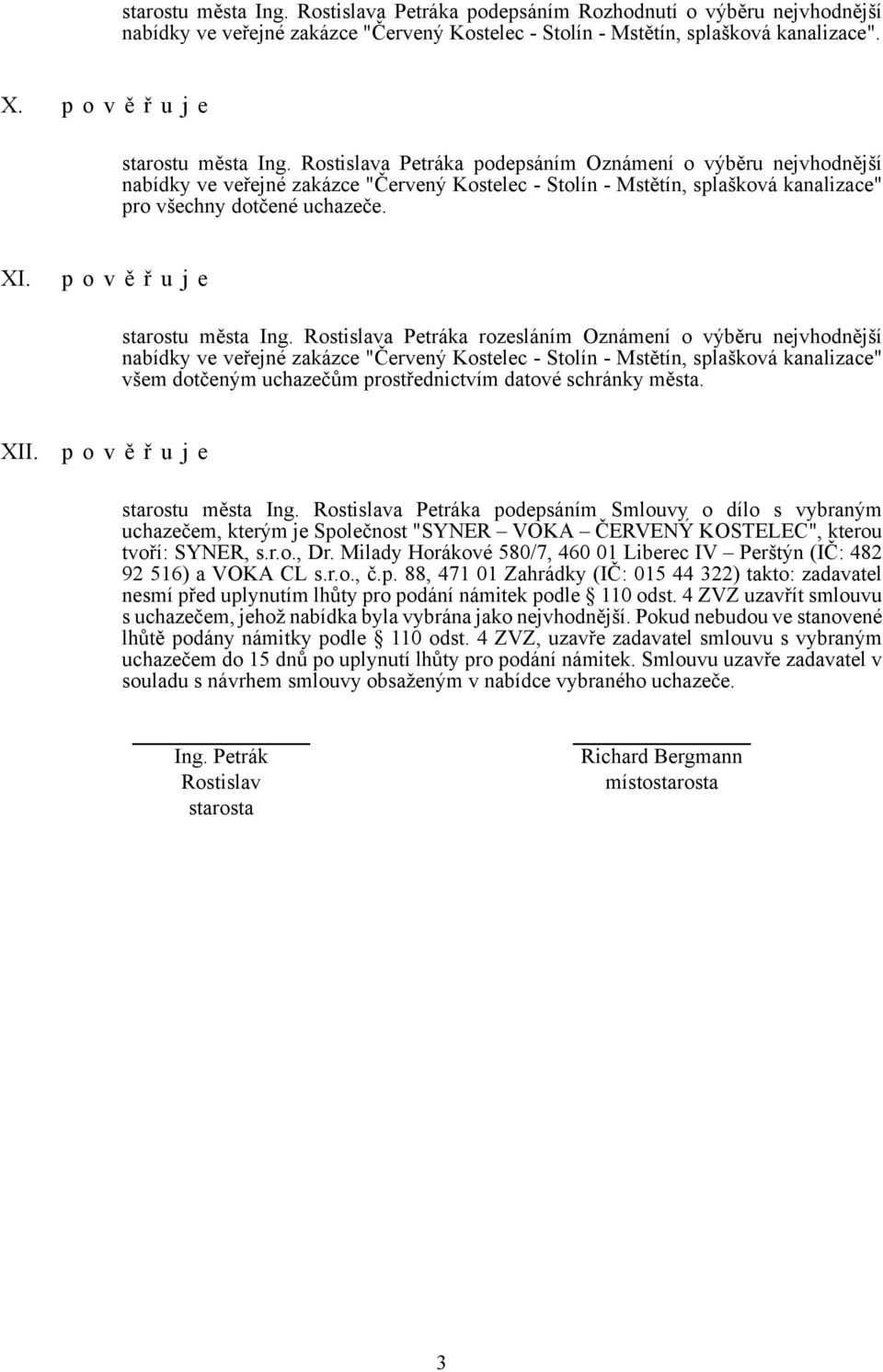 a Petráka podepsáním Oznámení o výběru nejvhodnější nabídky ve veřejné zakázce "Červený Kostelec - Stolín - Mstětín, splašková kanalizace" pro všechny dotčené uchazeče. XI.