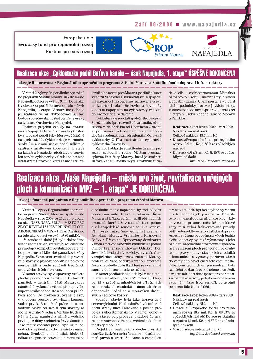 výzvy Regionálního operačního programu Střední Morava získalo město Napajedla dotaci ve výši 15,9 mil. Kč na akci Cyklostezka podél Baťova kanálu úsek Napajedla, 1. etapa.