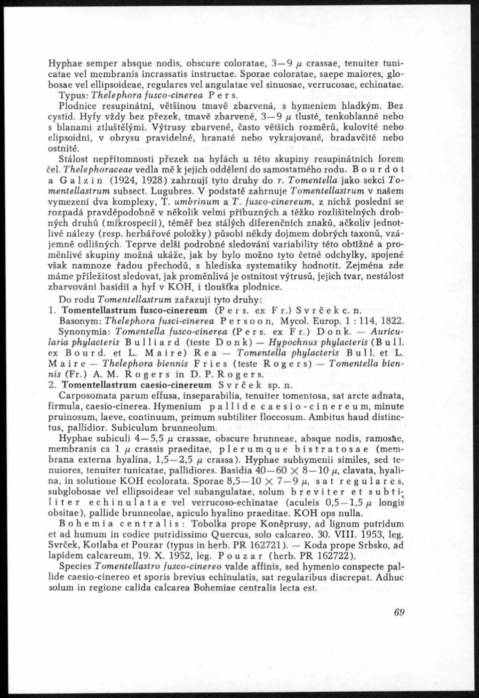 Plodnice resupinátní, většinou tmavě zbarvená, s hymeniem hladkým. Bez cystid. Hyfy vždy bez přezek, tmavě zbarvené, 3 9 /x tlusté, tenkoblanné nebo s blanami ztluštělými.