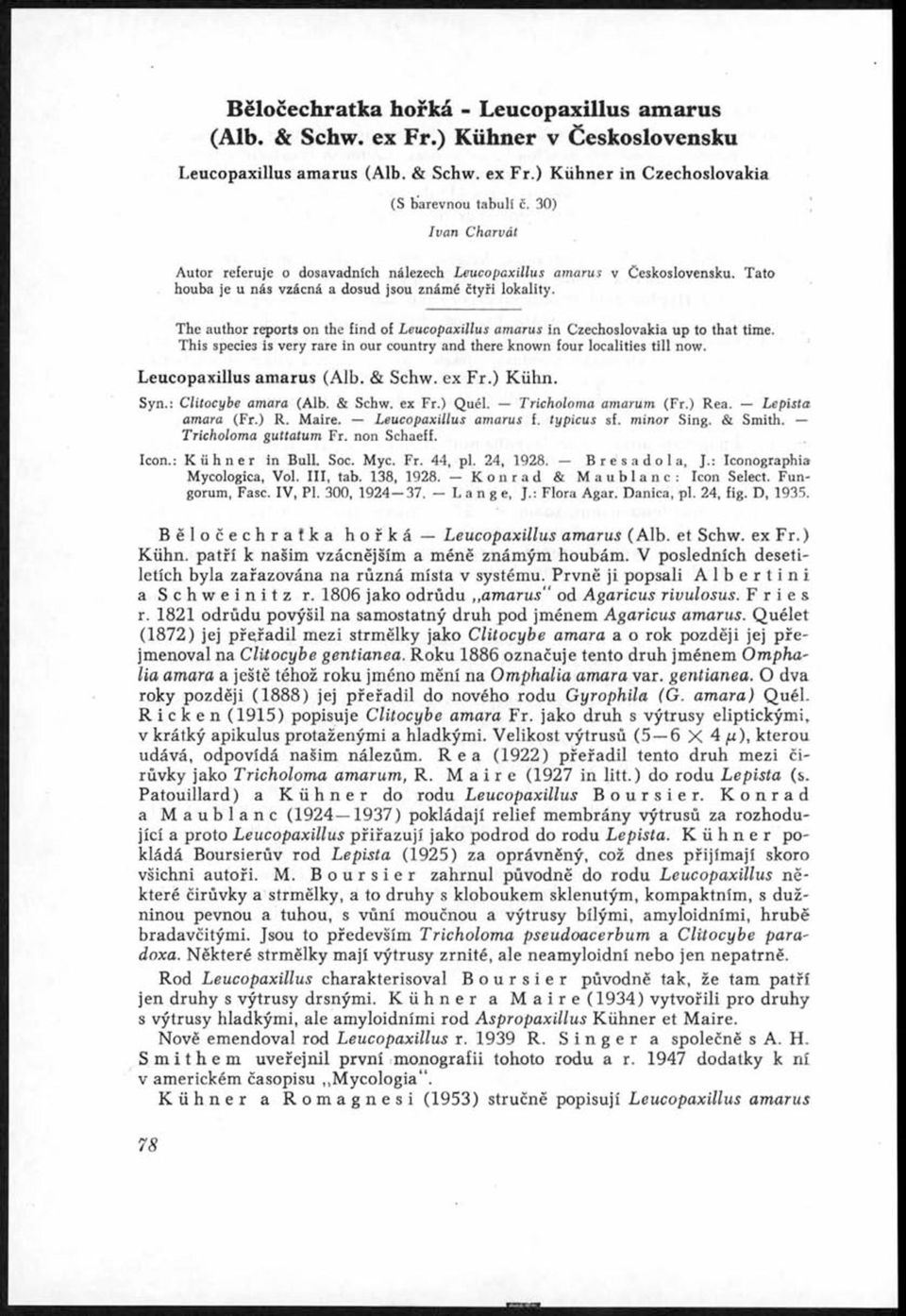 The author reports on the find of Leucopaxillus amarus in Czechoslovakia up to that time. This species is very rare in our country and there known four localities till now. Leucopaxillus amarus (Alb.