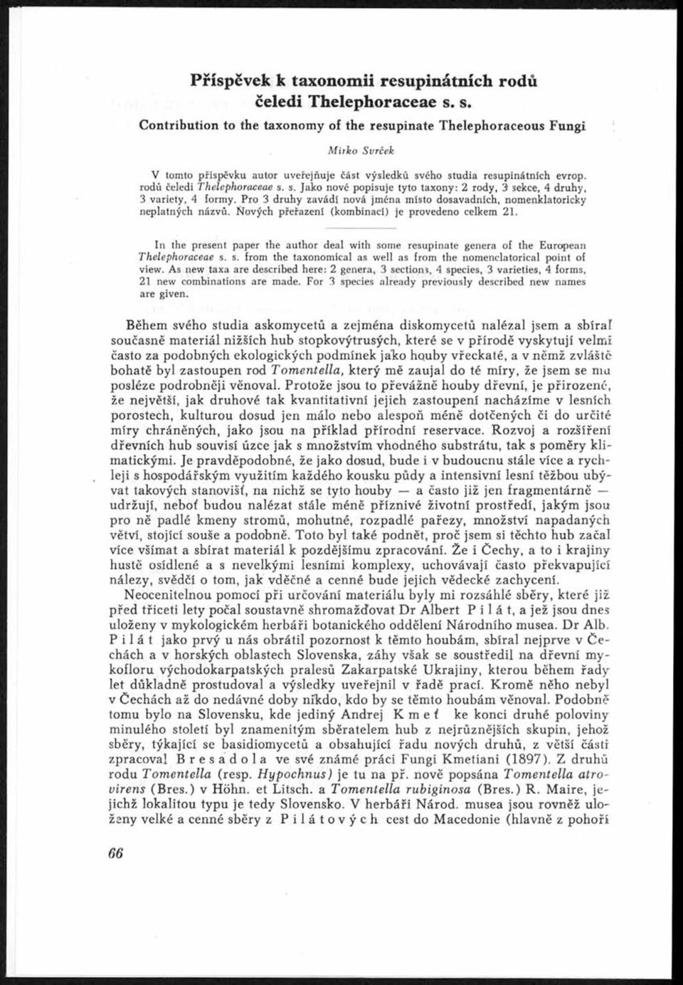 ého studia resupinátnich evrop. rodů čeledi Thelephoraceae s. s. Jako nové popisuje tyto taxony: 2 rody, 3 sekce, 4 druhy, 3 variety, 4 formy.