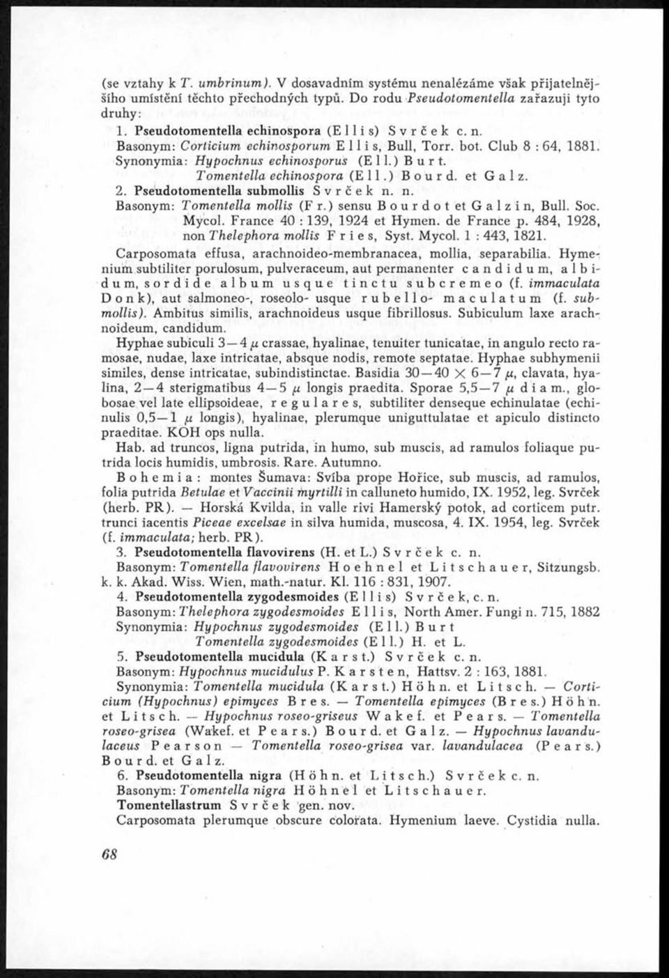 T om en tella echin ospora (Ell.) B o u r d. et G a 1 z. 2. Pseudotomentella submollis Svrček n. n. Basonym: T om entella m ollis (F r.) sensu Bourdot et Galzin, Bull. Soc. Mycol.