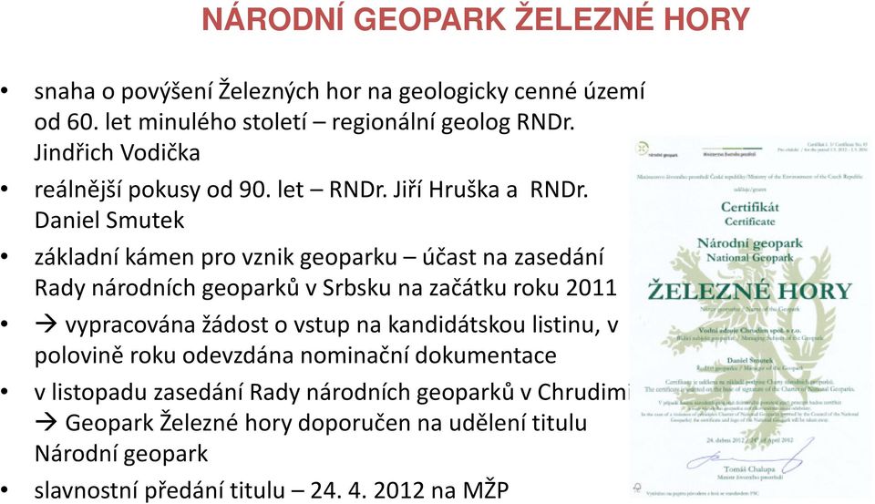 Daniel Smutek základní kámen pro vznik geoparku účast na zasedání Rady národních geoparků v Srbsku na začátku roku 2011 vypracována žádost o vstup