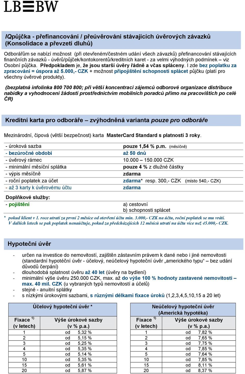 I zde bez poplatku za zpracování = úspora až 5.000,- CZK + možnost připojištění schopnosti splácet půjčku (platí pro všechny úvěrové produkty).