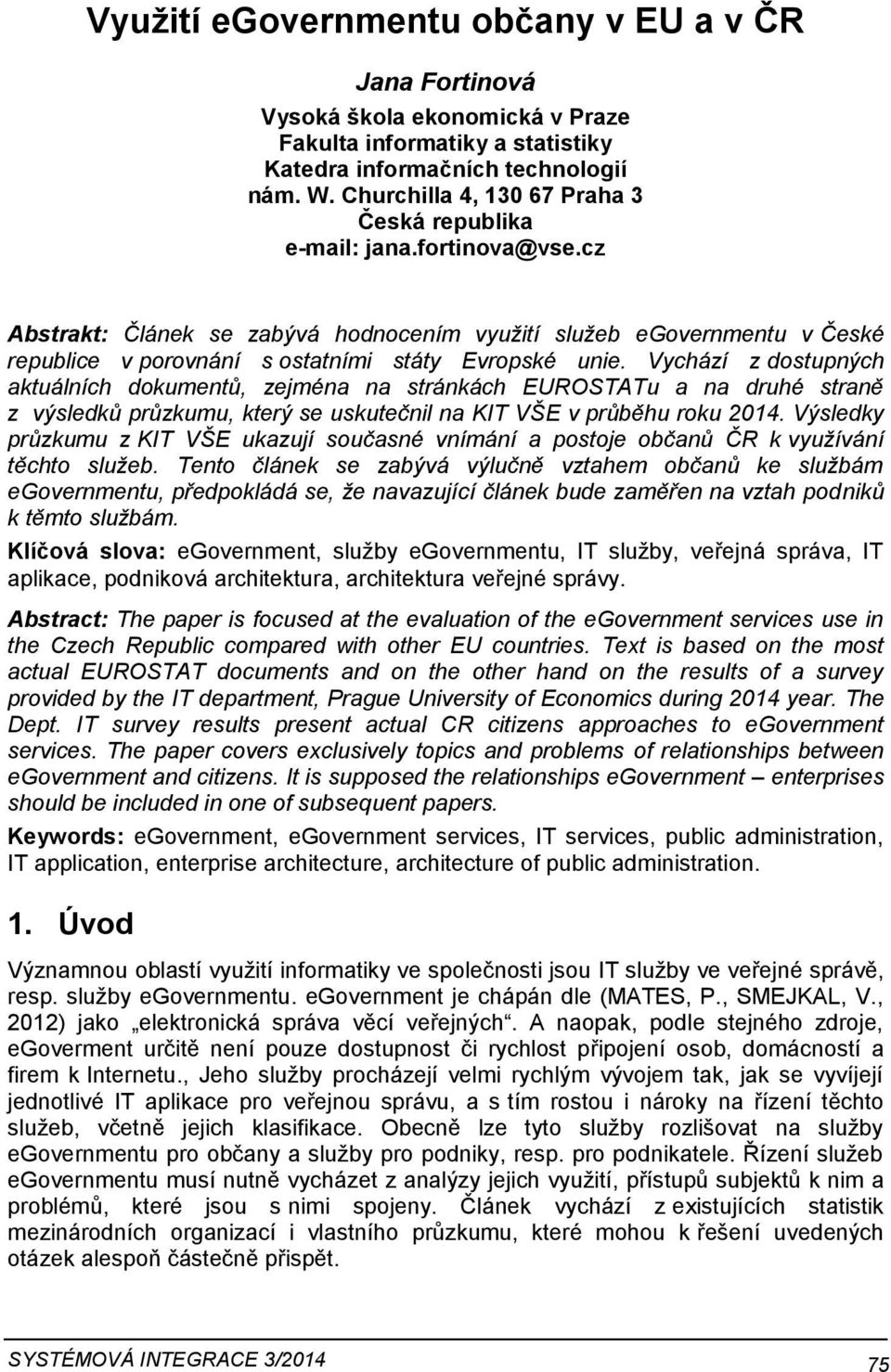 cz Abstrakt: Článek se zabývá hodnocením využití služeb egovernmentu v České republice v porovnání s ostatními státy Evropské unie.