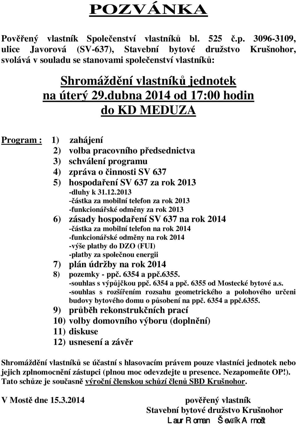 2013 ástka za mobilní telefon za rok 2013 -funkcionáské odmny za rok 2013 6) zásady hospodaení SV 637 na rok 2014 ástka za mobilní telefon na rok 2014 -funkcionáské odmny na rok 2014 -výše platby do