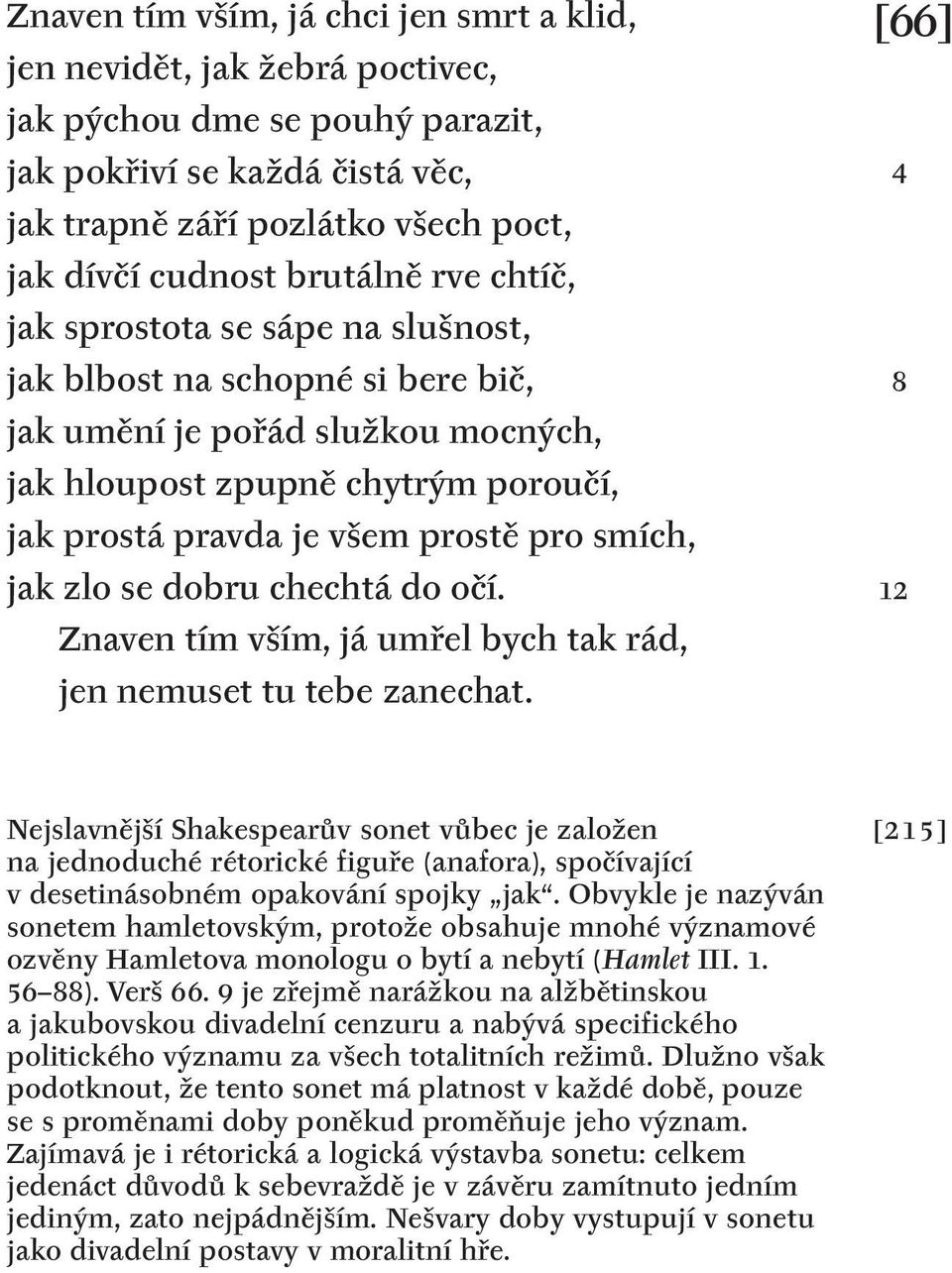 smích, jak zlo se dobru chechtá do očí. Znaven tím vším, já umřel bych tak rád, jen nemuset tu tebe zanechat.